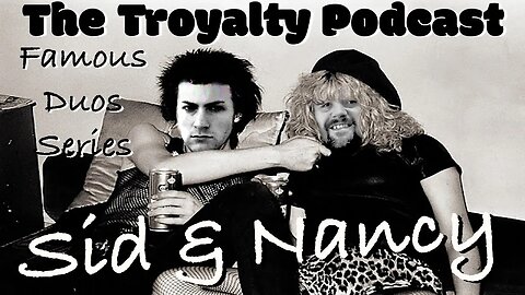 Sid Vicious & Nancy Spungen - The Troyalty Podcast Famous Duos Series