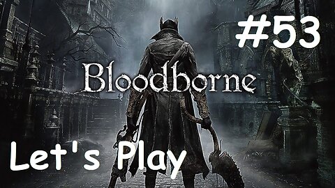 [Blind] Let's Play Bloodborne - Part 53