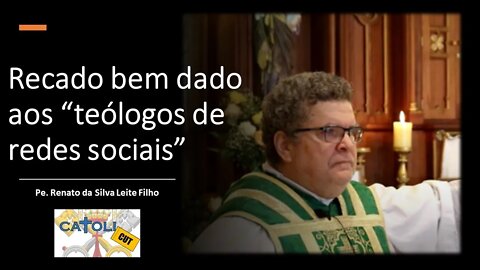 CATOLICUT - Recado bem dado aos "teólogos de redes sociais"