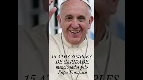 Papa Francisco: 15 atos simples de caridade