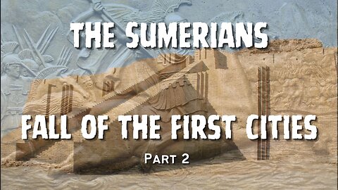 Part 2 of 2 The Sumerians - Fall of the First Cities