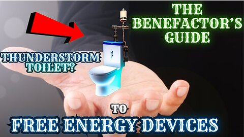 The Benefactor's Guide to FREE Energy Devices| Thunderstorm Toilet| Beneficence TV