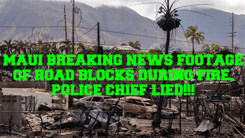 MAUI BREAKING FOOTAGE OF ROAD BLOCKS DURING FIRE, POLICE CHIEF LIED!!!