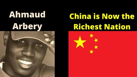 Ahmaud Arbery, China is Now the Richest Nation