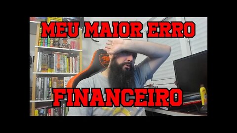 Meu Maior Erro Financeiro !