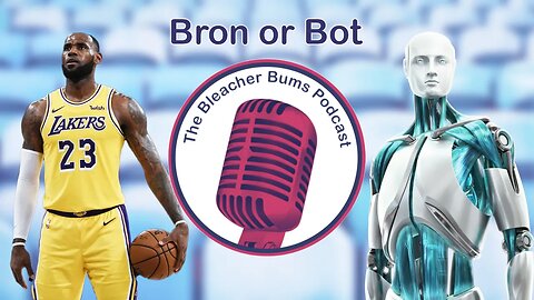 The Bleacher Bums Podcast | Ep. 89: Bron vs Bot