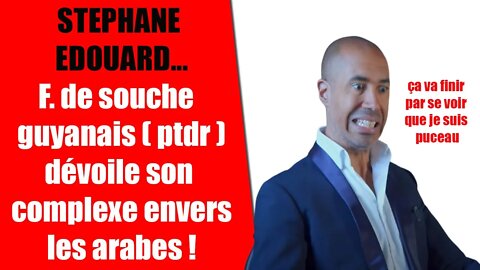 STEPHANE EDOUARD ET SON TRAUMA SUR LES ARABES ET LES MUSULMANS