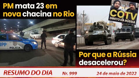 PM mata 23 em nova chacina no Rio. Por que a Rússia desacelerou? - Resumo do Dia Nº 999 - 24/05/22