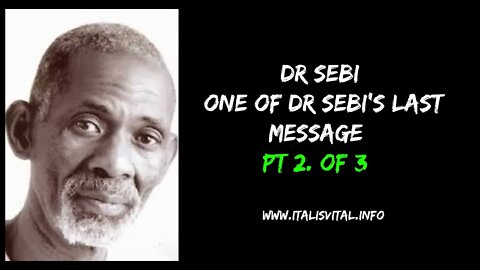 DR SEBI - ONE OF DR SEBI'S LAST MESSAGE (PT 2. of 3) - Life, Health & Wellness