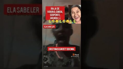 Raça de víbora, serpente, cobra, jaraquçú🤣 Cristinasilva1977 do KWAI Furiosa e sabe ler NÊGA BRABA