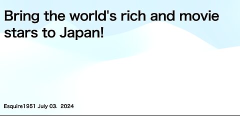 Bring the world's rich and movie stars to Japan!