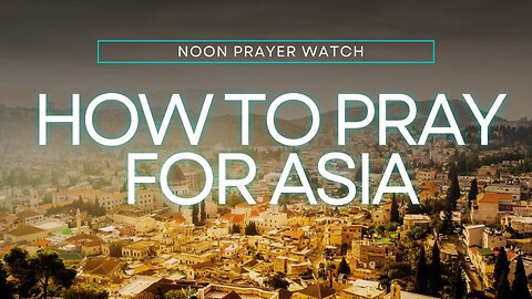 🔵 How to Pray for Asia | Noon Prayer Watch | 6/2/2023