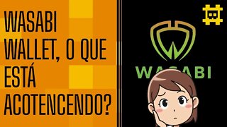 O que está acontecendo com Wasabi Wallet? - [CORTE]