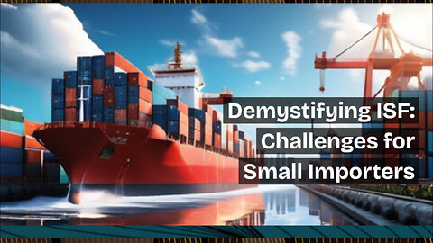 Demystifying ISF: Challenges Faced by Small and Medium-Sized Importers