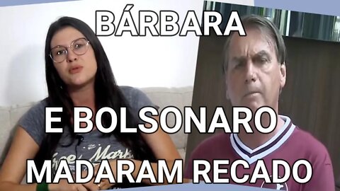 BÁRBARA A MINEIRA MANDOU RECADO E BOLSONARO TAMBÉM.