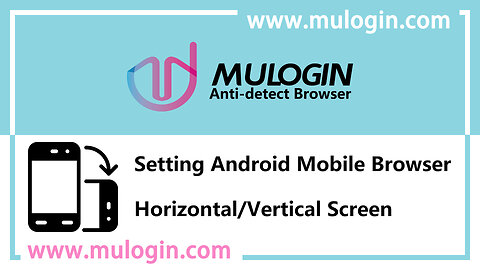 How to set the horizontal and vertical screen of Android mobile browser in MuLogin Browser?@mulogin