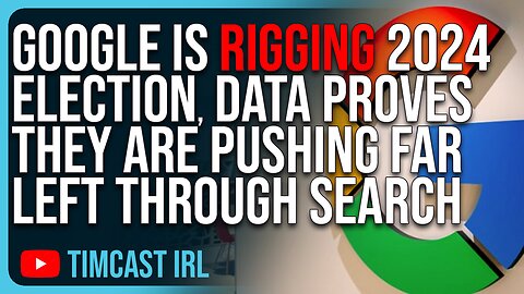 Google Is RIGGING 2024 Election, Data PROVES They Are Pushing Far Left Through Search