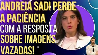 Andreia Sadi perde a paciência com resposta sobre imagens vazadas!