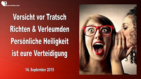 14.09.2015 ❤️ Jesus sagt... Persönliche Heiligkeit ist euer Schutz... Vorsicht vor Tratsch, Richten und Verleumden