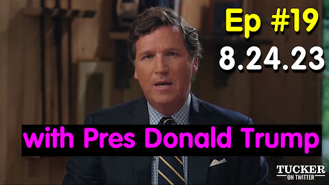 Tucker on Twitter with Pres Donald J Trump 8.24.2023 #Ep19