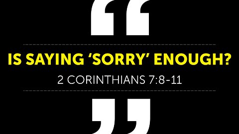 June 12, 2022 - Sunday AM - MESSAGE - Is Saying 'Sorry' Enough? (2 Cor. 7:8-11)