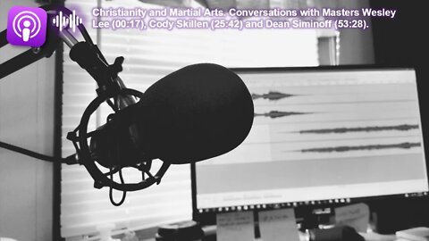 Christianity and Martial Arts - Conversation with Masters Wesley Lee, Cody Skillen and Dean Siminoff