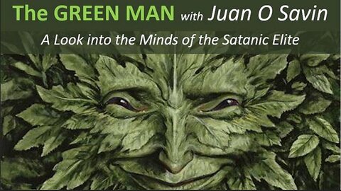 GREEN MAN with Juan O Savin - Deep dive in to the Satanic minds of the Global Elite...