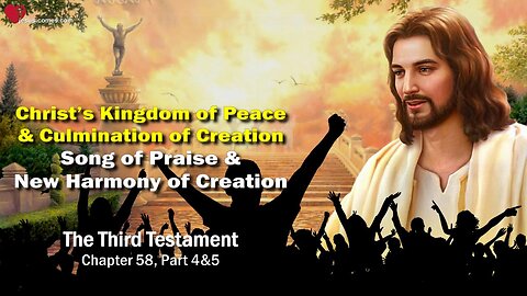 Song of Praise and Harmony of Creation... Christ's Kingdom of Peace and Consummation ❤️ The Third Testament Chapter 58-2