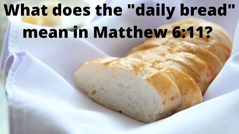 What does "daily bread" mean in Matthew 6:11?