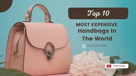 Top 10 most Expensive Handbags In The World.