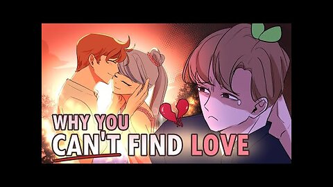 Can't Find Love Here's Why...