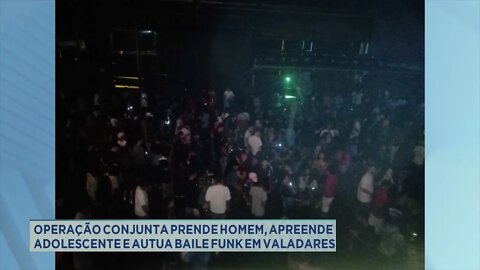 Operação conjunta prende homem, apreende adolescente e autua baile funk em Valadares