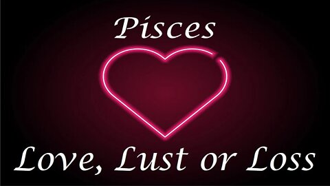 Pisces ❤️💔💋 Love, Lust or Loss IN DEPTH EXTENDED!! April 3rd - 9th