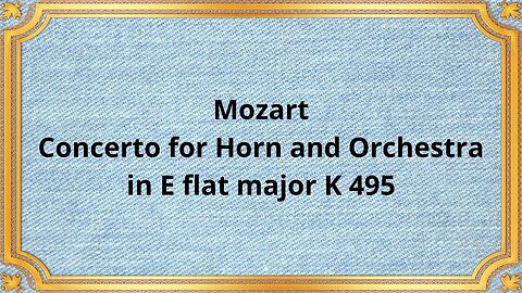 Mozart Concerto for Horn and Orchestra in E flat major K 495