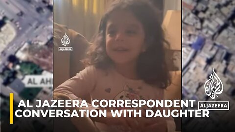 Al Jazeera correspondent's conversation with daughter in Gaza