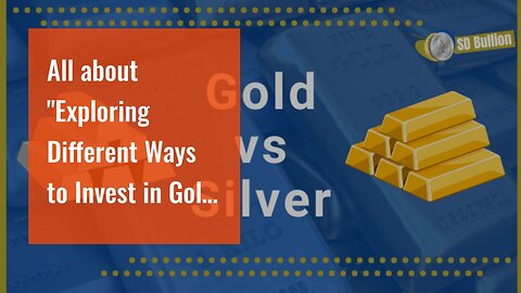 All about "Exploring Different Ways to Invest in Gold: From Bullion to ETFs"