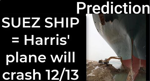 Prediction - SUEZ CANAL SHIP prophecy = Harris' plane will crash Dec 13