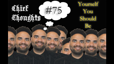 Chief Thoughts #075: Yourself You Should Be