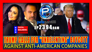 EP 2394-9AM TRUMP CALLS FORS UNRELENTING BOYCOTT AGAINST ANTI-AMERICAN COMPANIES