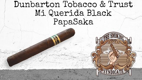 The Smoking Syndicate: Dunbarton Tobacco and Trust Mi Querida Black PapaSaka