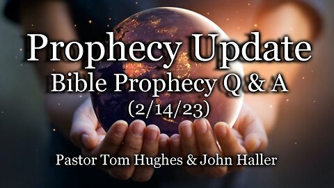 Prophecy Update: Bible Prophecy Q & A - (2/14/23)