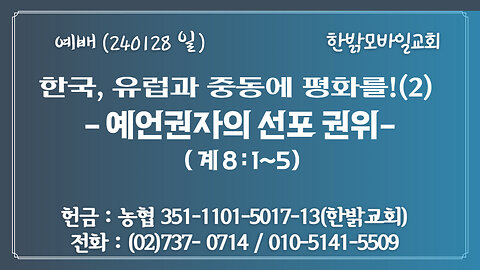 한국, 유럽과 중동에 평화를!(2) -예언권자의 선포 권위 (계8:1~5) 240128(일) [예배] 한밝모바일교회