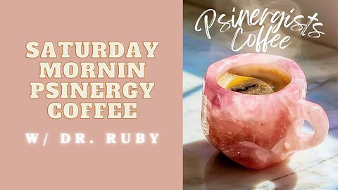 Saturday mornin psinergy coffee w/ Dr. Ruby