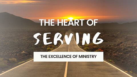 The Heart of Serving: The Excellence of Ministry