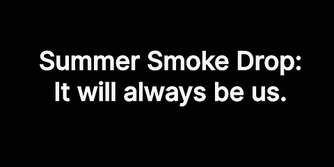 Summer Smoke Drop: It will always be us.