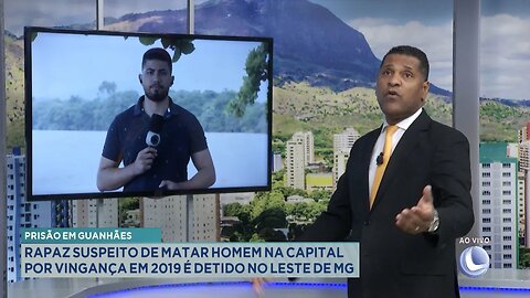 Guanhães: Rapaz Suspeito de Matar Homem na Capital Por Vingança em 2019 é Detido no Leste de MG.