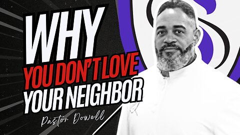 Why You Don't Love Your Neighbor | Pastor Dowell