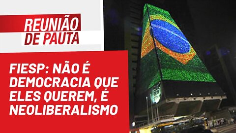 FIESP: não é democracia que eles querem, é neoliberalismo - Reunião de Pauta nº 1.019 - 05/08/22