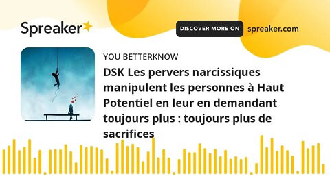 DSK Les pervers narcissiques manipulent les personnes à Haut Potentiel en leur en demandant toujours