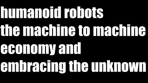 humanoid robots the machine to machine economy and embracing the unknown